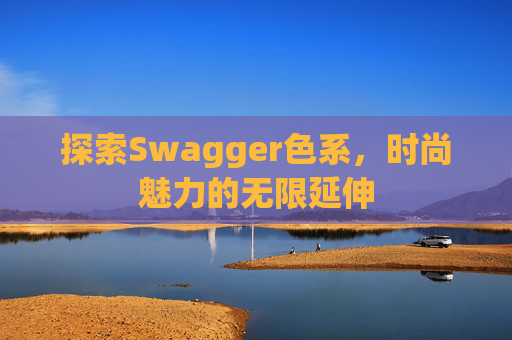 探索Swagger色系，时尚魅力的无限延伸
