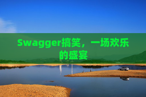 Swagger搞笑，一场欢乐的盛宴