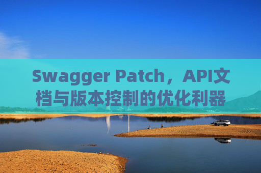 Swagger Patch，API文档与版本控制的优化利器